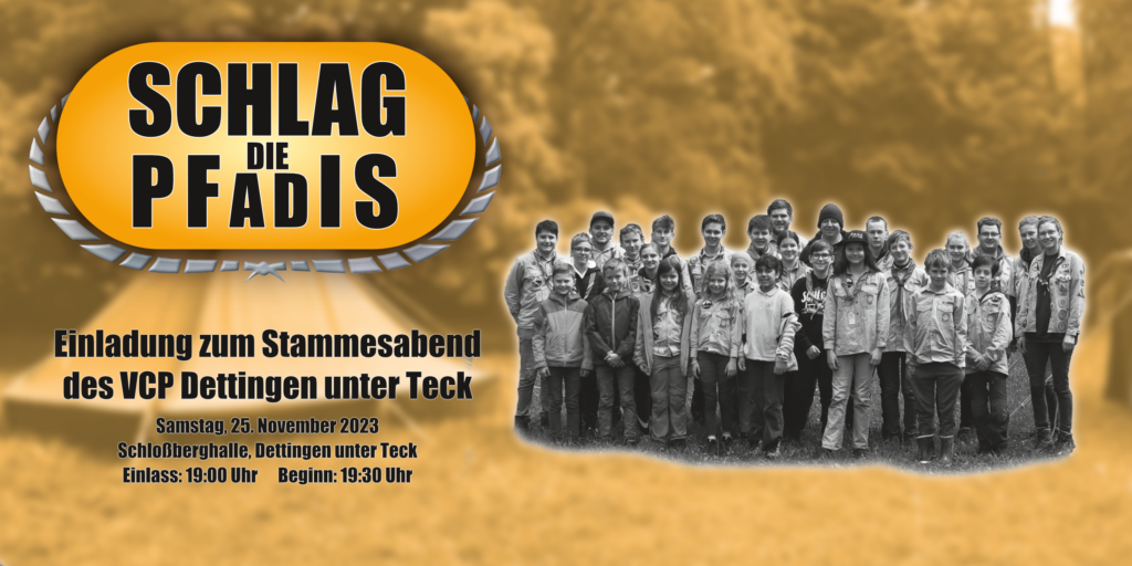 Herzliche Einladung zum Stammesabend 2023: „Schlag die Pfadis“ Am Samstag, den 25. November 2023 findet der diesjährige Stammesabend in der Schloßberghalle in Dettingen statt. Er steht unter dem Motto „Schlag die Pfadis“ und umfasst neben vielen Berichten von den jüngsten Fahrten und Lagern auch ein abwechslungsreiches und unterhaltsames Programm. Einlass ist um 19 Uhr. Das Programm beginnt 19:30 Uhr. Die offizielle Einladung findet